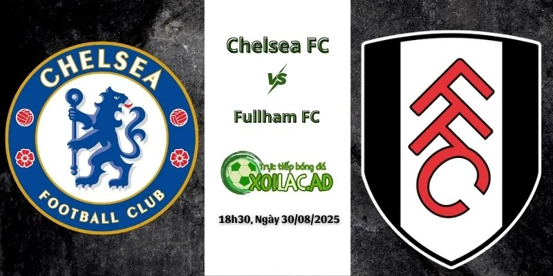 Nhận định trận đấu Chelsea và Fullham FC ngày 30/08/2025 tại Xôi lạc TV