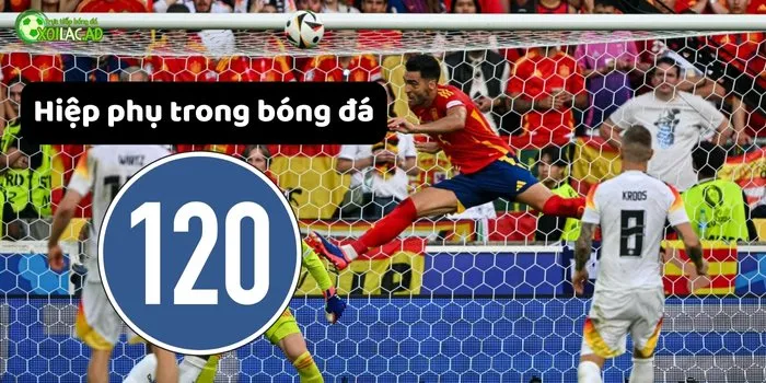 Hiệp phụ là gì? 30 phút nghẹt thở