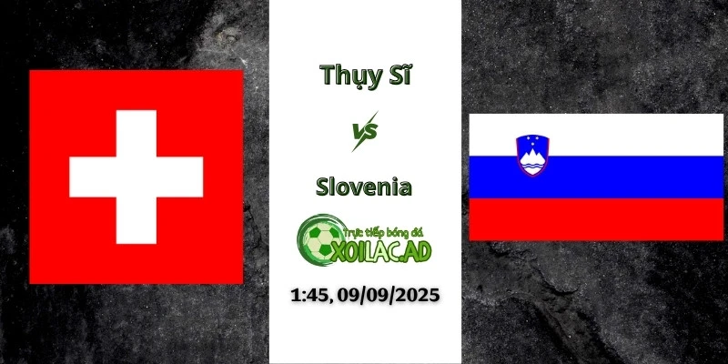 Nhận định Thụy Sĩ và Slovenia vào lúc 1h45 ngày 09/09/2025 tại Xoilac