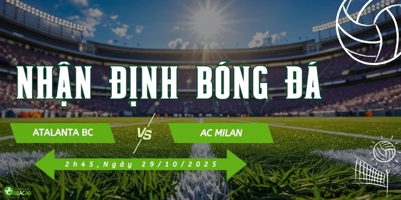 Nhận định trực tiếp Atalanta và AC Milan ngày 29/10/2025