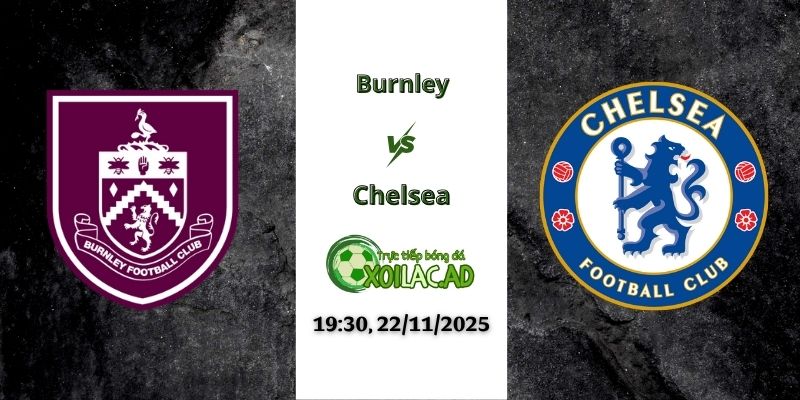 Nhận định Burnley vs Chelsea 19h30 22/11/2025
